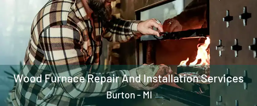  Wood Furnace Repair And Installation Services Burton - MI